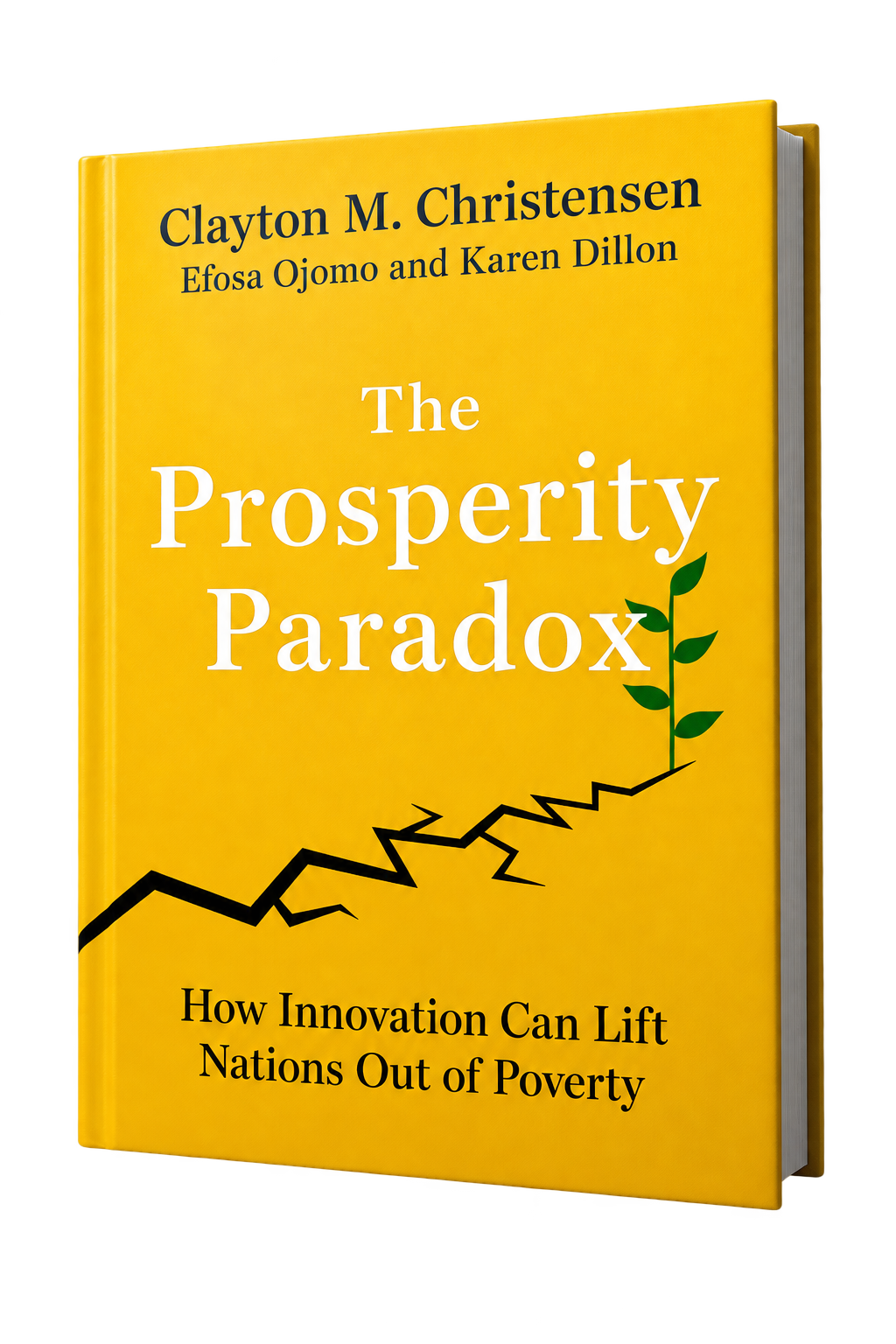 The Prosperity Paradox: How Innovation Can Lift Nations Out of Poverty, by Clayton M. Christensen, Efosa Ojomo and Karen Dillon